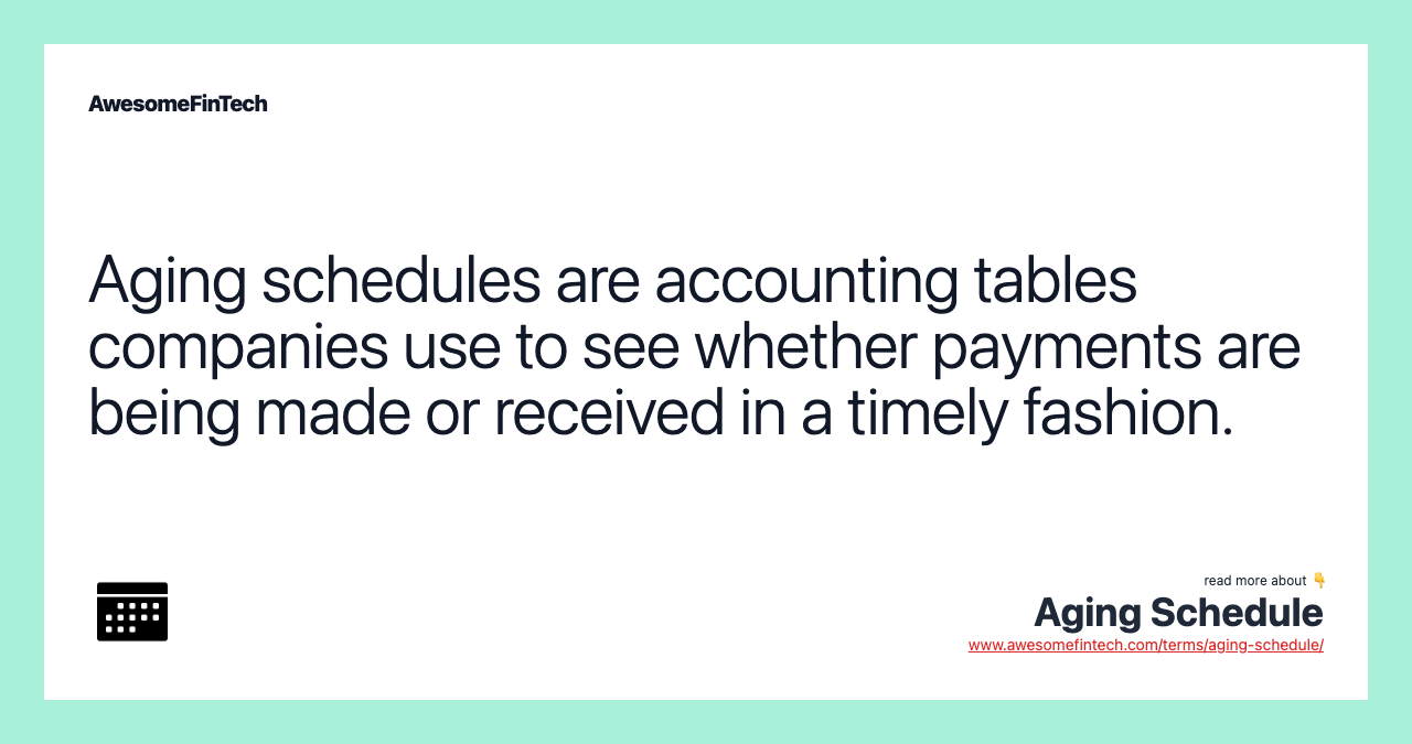 Aging schedules are accounting tables companies use to see whether payments are being made or received in a timely fashion.