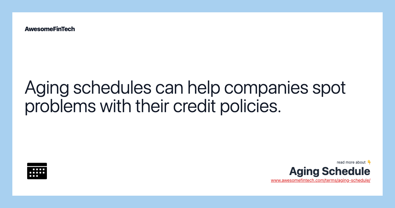 Aging schedules can help companies spot problems with their credit policies.