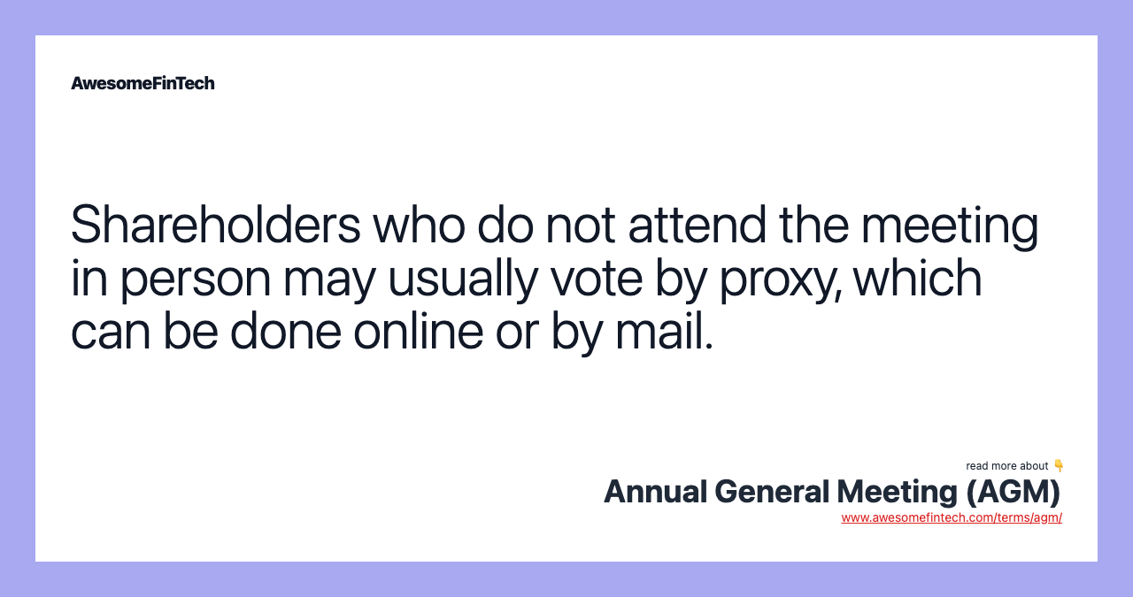 Shareholders who do not attend the meeting in person may usually vote by proxy, which can be done online or by mail.