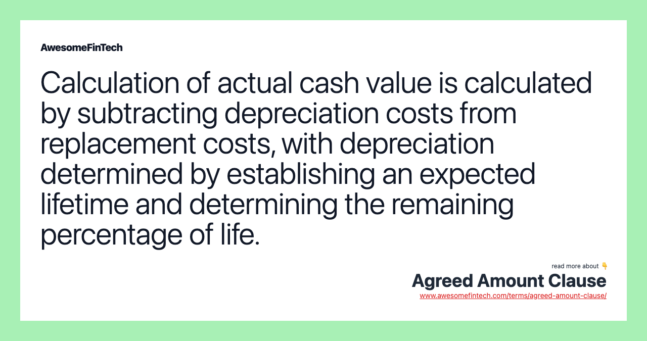 Calculation of actual cash value is calculated by subtracting depreciation costs from replacement costs, with depreciation determined by establishing an expected lifetime and determining the remaining percentage of life.