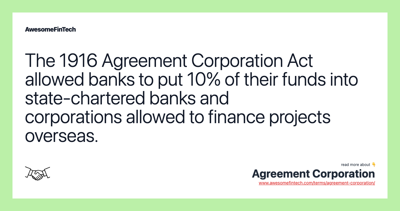 The 1916 Agreement Corporation Act allowed banks to put 10% of their funds into state-chartered banks and corporations allowed to finance projects overseas.