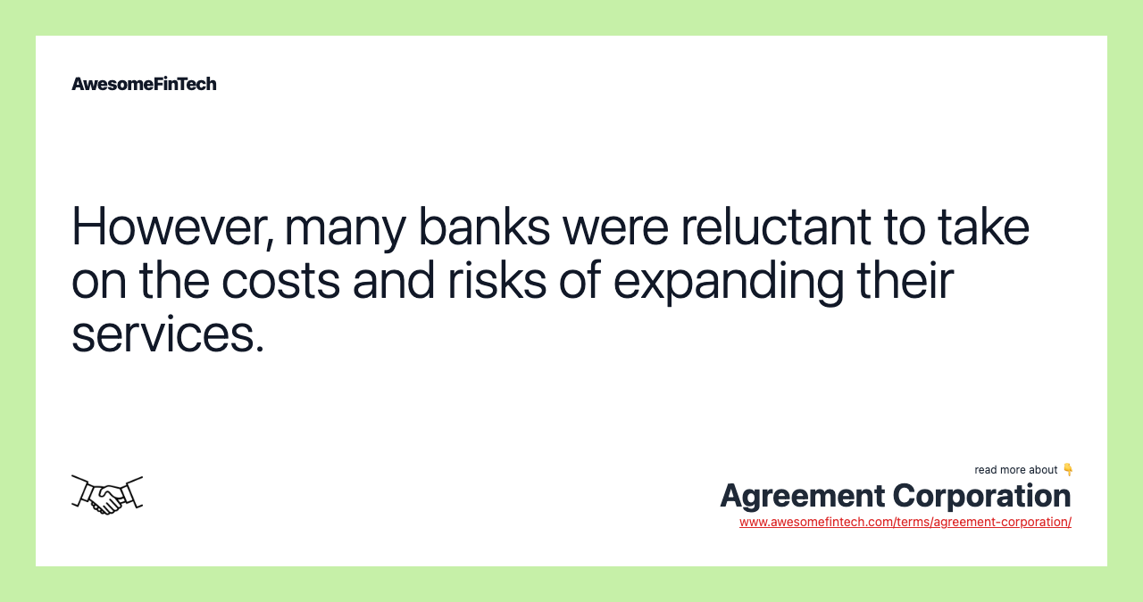 However, many banks were reluctant to take on the costs and risks of expanding their services.