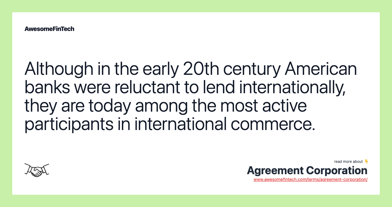 Although in the early 20th century American banks were reluctant to lend internationally, they are today among the most active participants in international commerce.