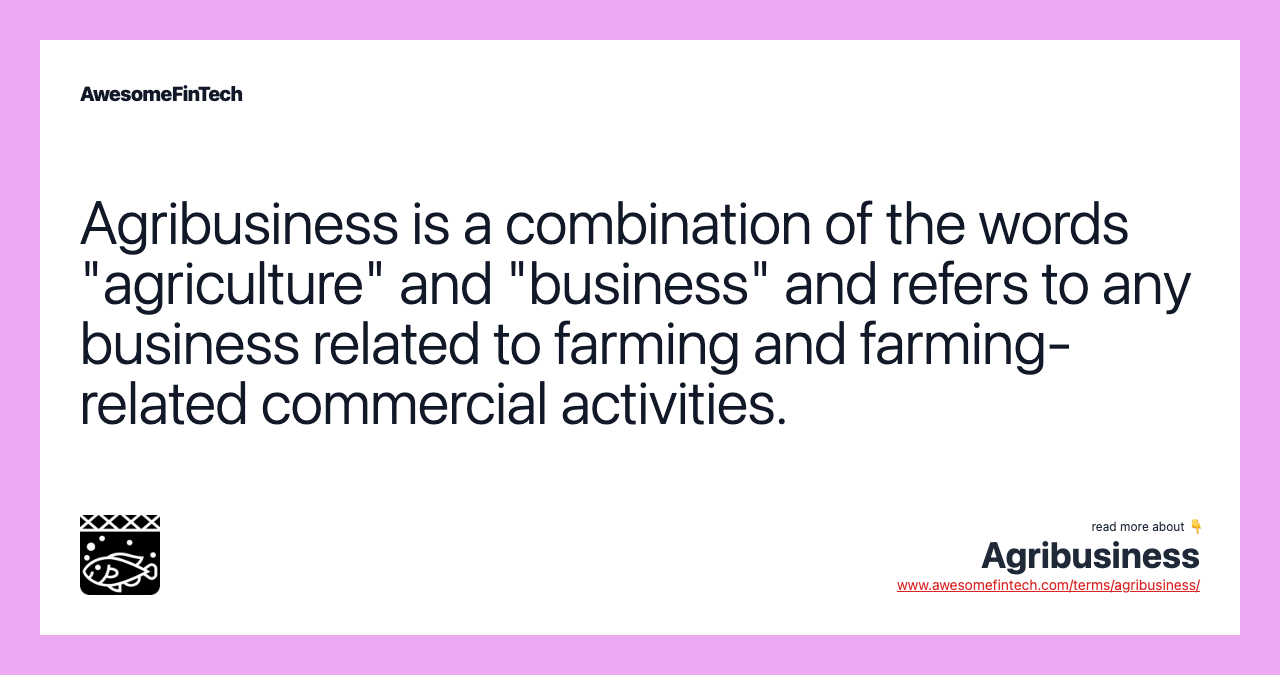 Agribusiness is a combination of the words "agriculture" and "business" and refers to any business related to farming and farming-related commercial activities.