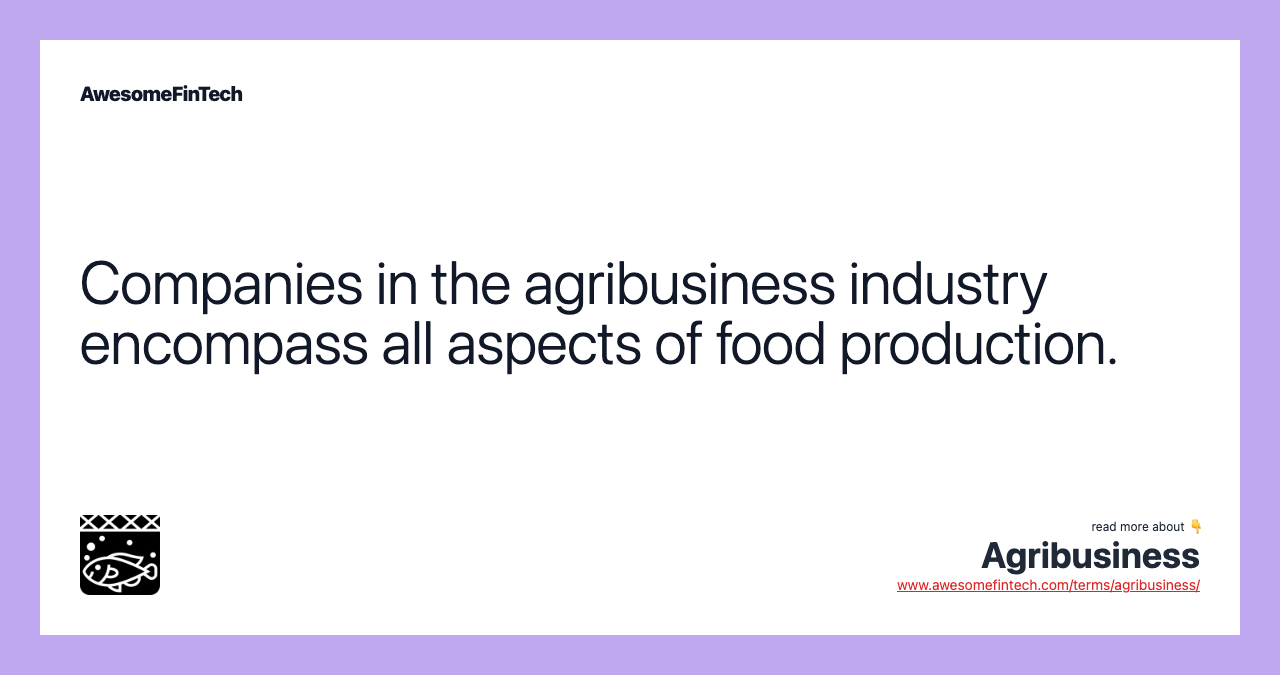 Companies in the agribusiness industry encompass all aspects of food production.