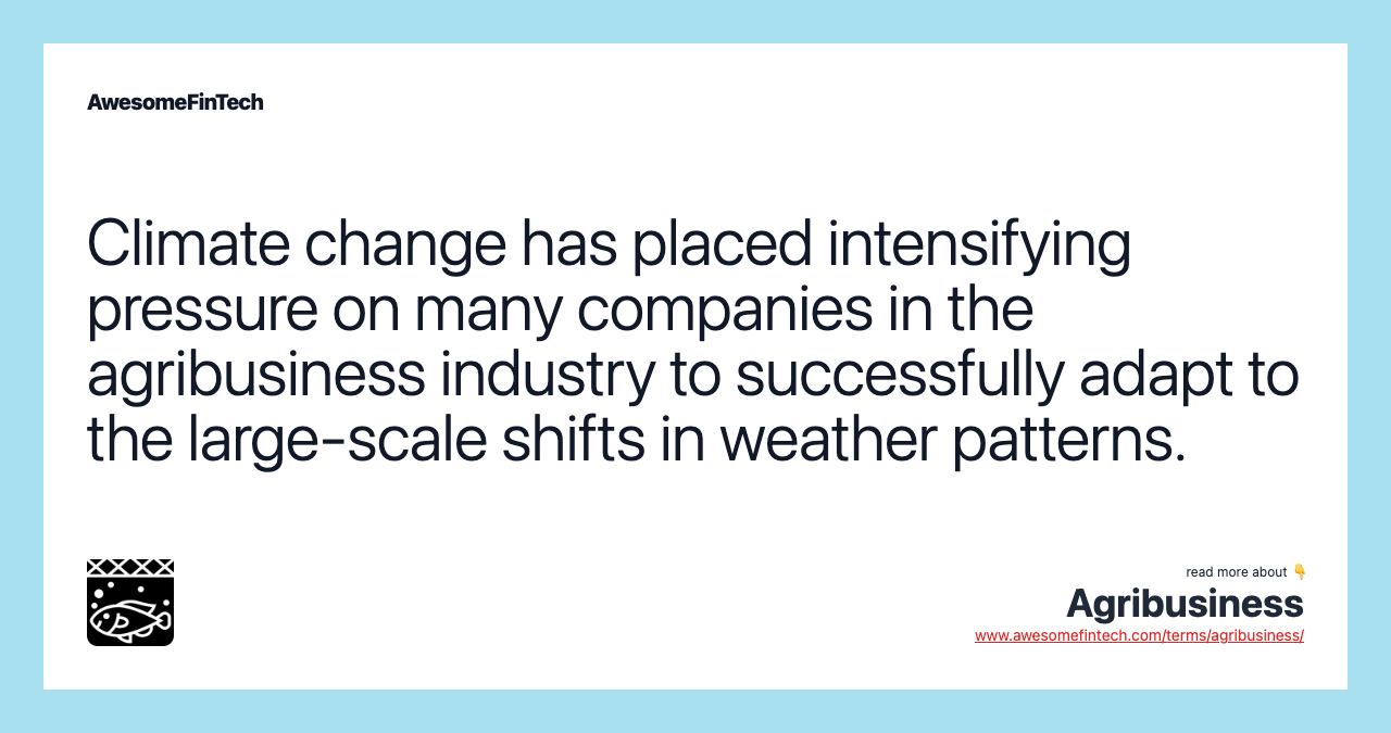 Climate change has placed intensifying pressure on many companies in the agribusiness industry to successfully adapt to the large-scale shifts in weather patterns.