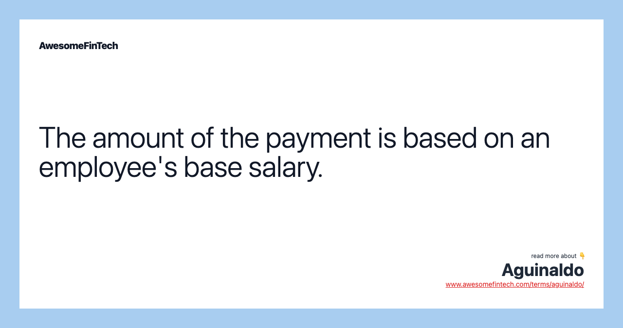 The amount of the payment is based on an employee's base salary.
