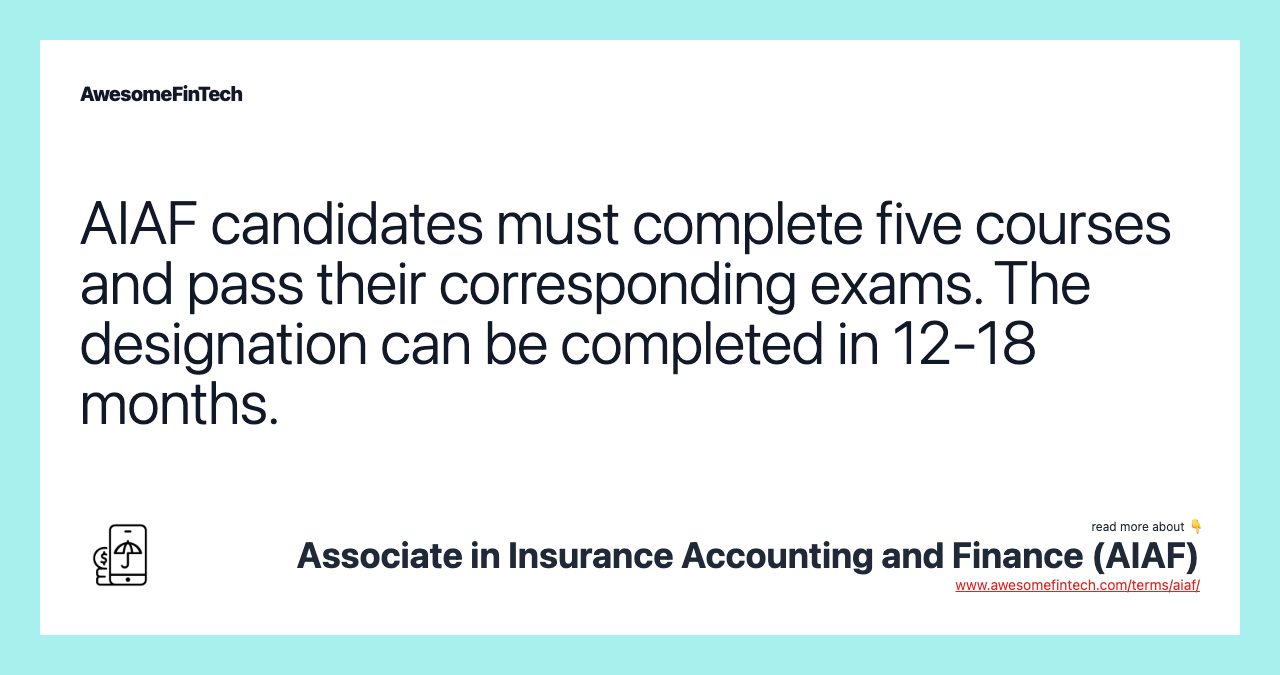 AIAF candidates must complete five courses and pass their corresponding exams. The designation can be completed in 12-18 months.