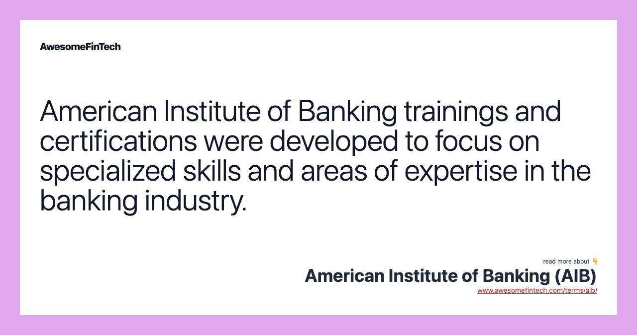 American Institute of Banking trainings and certifications were developed to focus on specialized skills and areas of expertise in the banking industry.