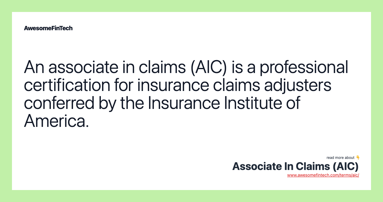 An associate in claims (AIC) is a professional certification for insurance claims adjusters conferred by the Insurance Institute of America.