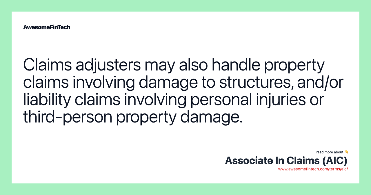 Claims adjusters may also handle property claims involving damage to structures, and/or liability claims involving personal injuries or third-person property damage.