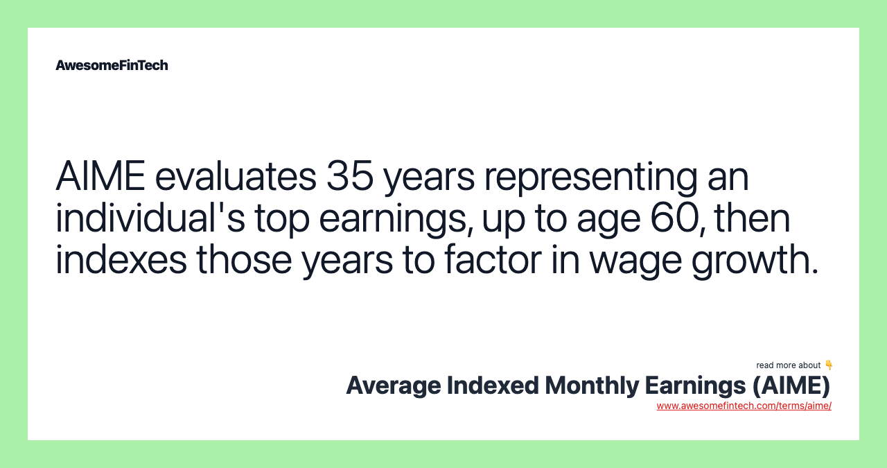 AIME evaluates 35 years representing an individual's top earnings, up to age 60, then indexes those years to factor in wage growth.