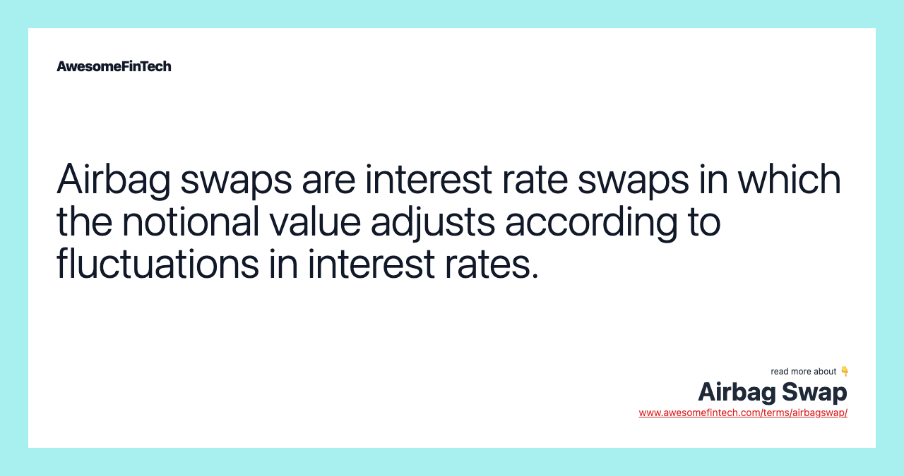Airbag swaps are interest rate swaps in which the notional value adjusts according to fluctuations in interest rates.