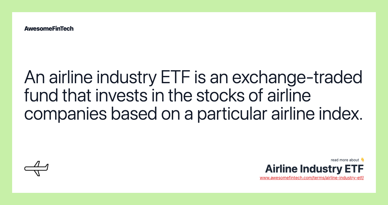 An airline industry ETF is an exchange-traded fund that invests in the stocks of airline companies based on a particular airline index.