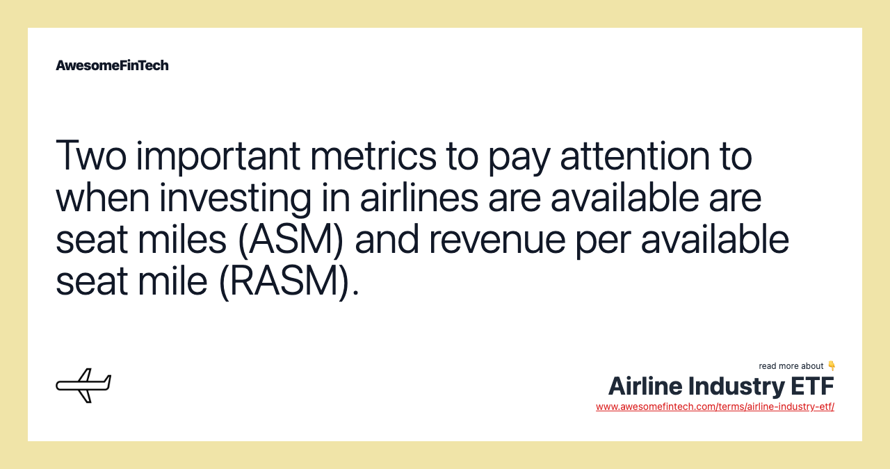 Two important metrics to pay attention to when investing in airlines are available are seat miles (ASM) and revenue per available seat mile (RASM).