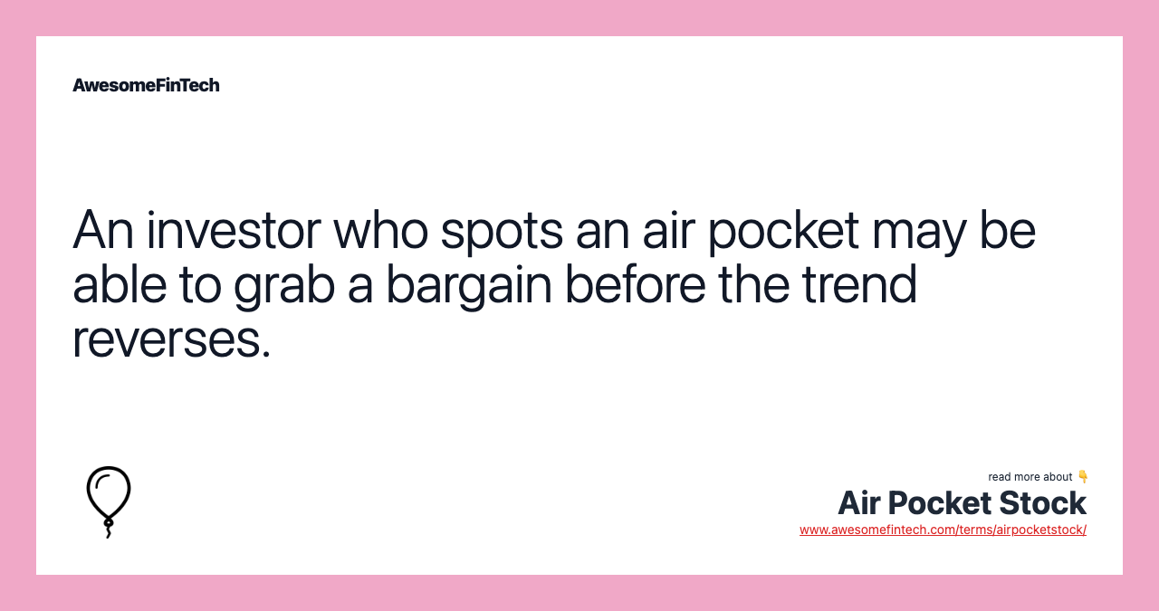 An investor who spots an air pocket may be able to grab a bargain before the trend reverses.