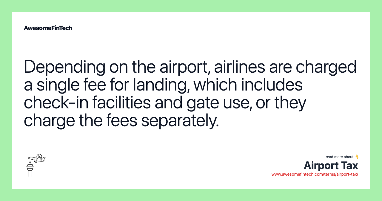 Depending on the airport, airlines are charged a single fee for landing, which includes check-in facilities and gate use, or they charge the fees separately.