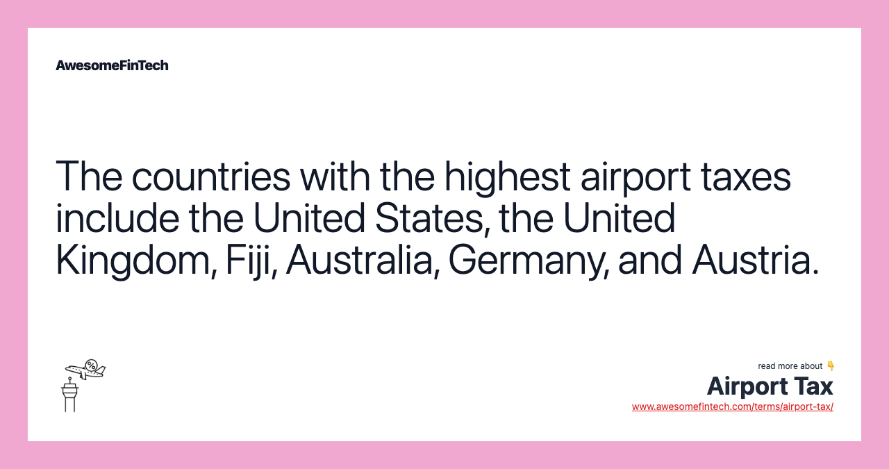 The countries with the highest airport taxes include the United States, the United Kingdom, Fiji, Australia, Germany, and Austria.