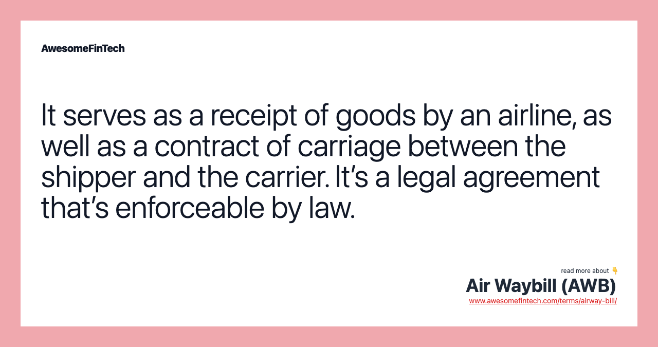 It serves as a receipt of goods by an airline, as well as a contract of carriage between the shipper and the carrier. It’s a legal agreement that’s enforceable by law.