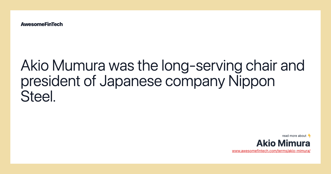 Akio Mumura was the long-serving chair and president of Japanese company Nippon Steel.