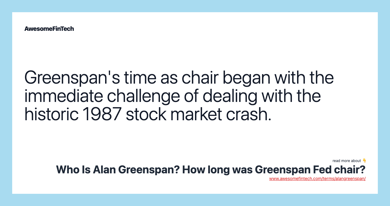 Greenspan's time as chair began with the immediate challenge of dealing with the historic 1987 stock market crash.