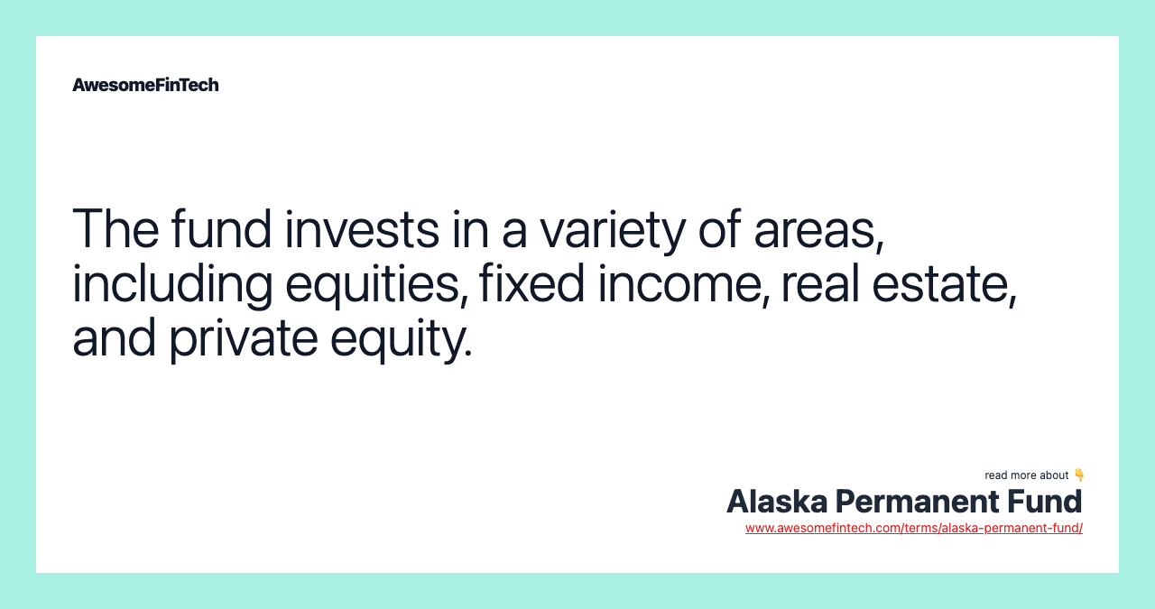 The fund invests in a variety of areas, including equities, fixed income, real estate, and private equity.