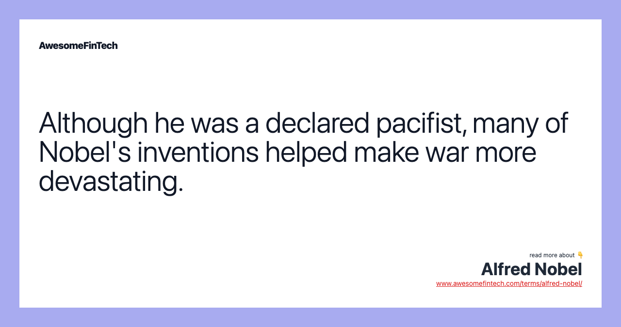Although he was a declared pacifist, many of Nobel's inventions helped make war more devastating.