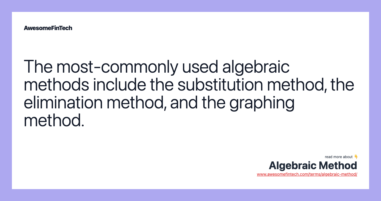 The most-commonly used algebraic methods include the substitution method, the elimination method, and the graphing method.