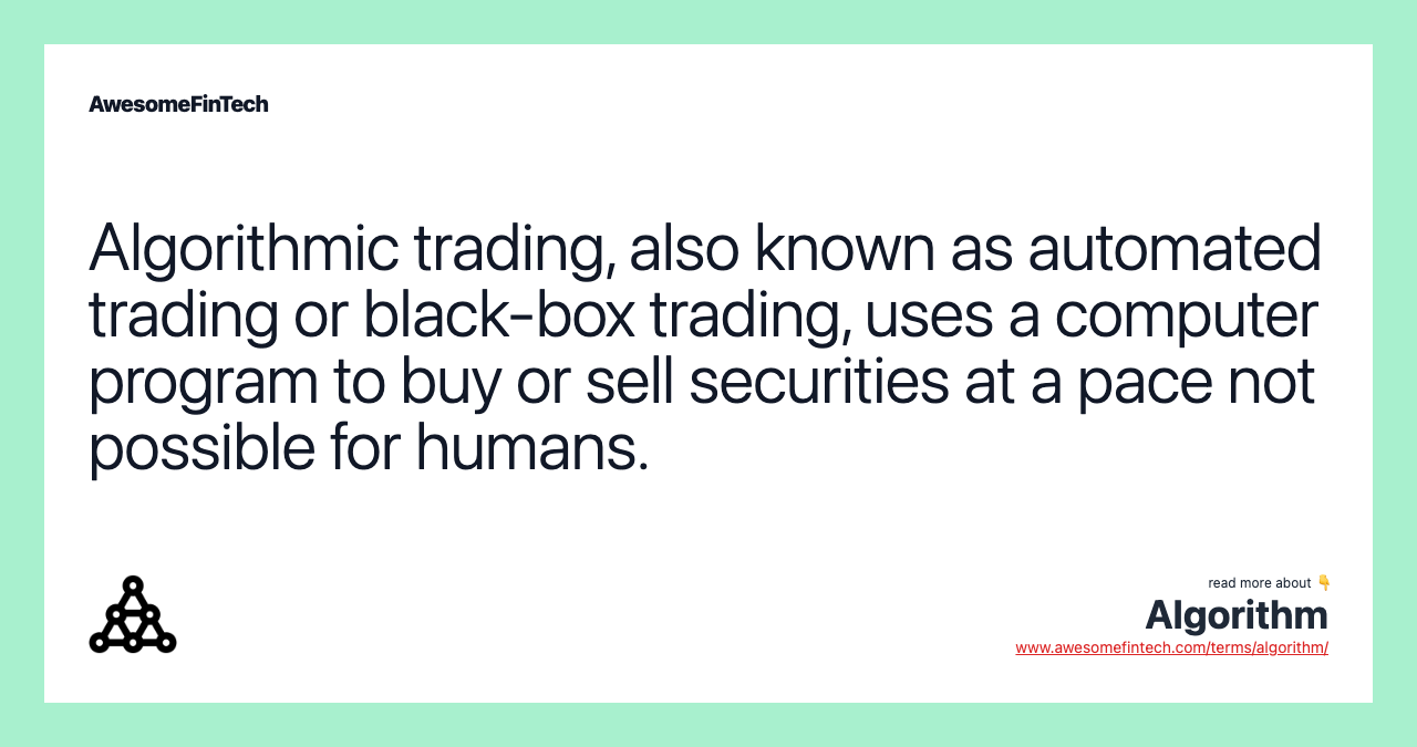 Algorithmic trading, also known as automated trading or black-box trading, uses a computer program to buy or sell securities at a pace not possible for humans.