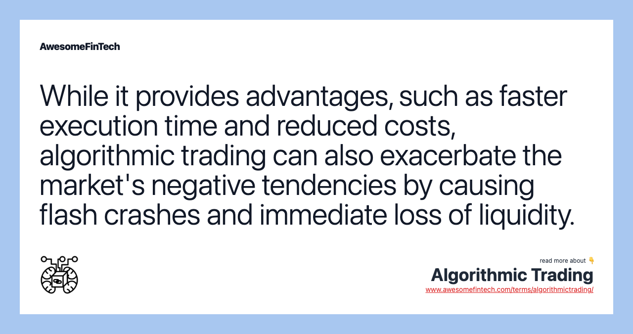While it provides advantages, such as faster execution time and reduced costs, algorithmic trading can also exacerbate the market's negative tendencies by causing flash crashes and immediate loss of liquidity.