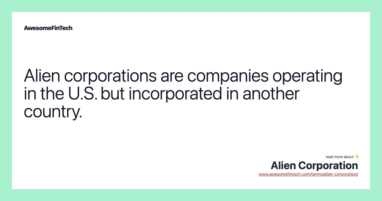 Alien corporations are companies operating in the U.S. but incorporated in another country.