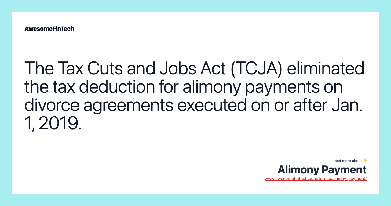 The Tax Cuts and Jobs Act (TCJA) eliminated the tax deduction for alimony payments on divorce agreements executed on or after Jan. 1, 2019.