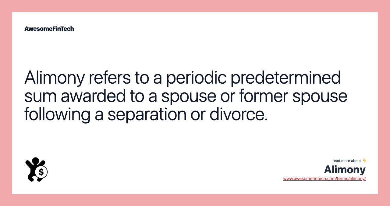 Alimony refers to a periodic predetermined sum awarded to a spouse or former spouse following a separation or divorce.