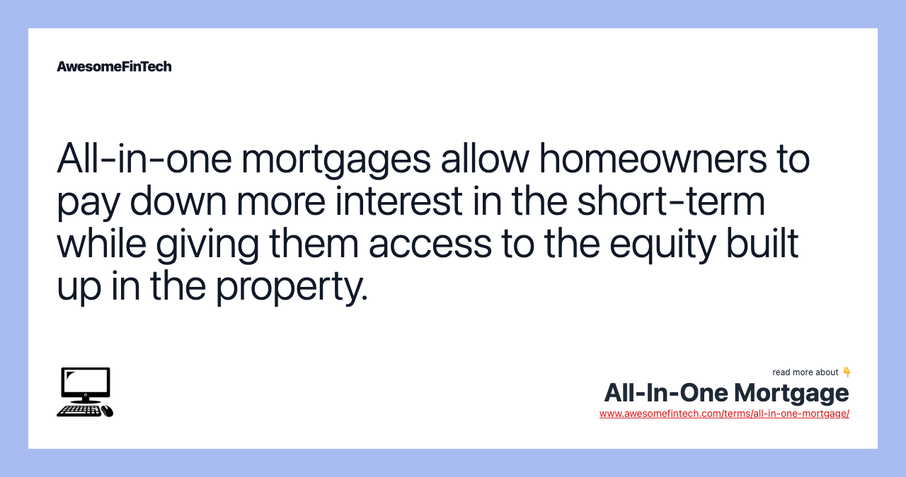 All-in-one mortgages allow homeowners to pay down more interest in the short-term while giving them access to the equity built up in the property.