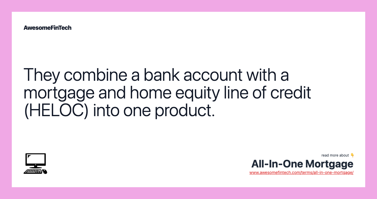 They combine a bank account with a mortgage and home equity line of credit (HELOC) into one product.