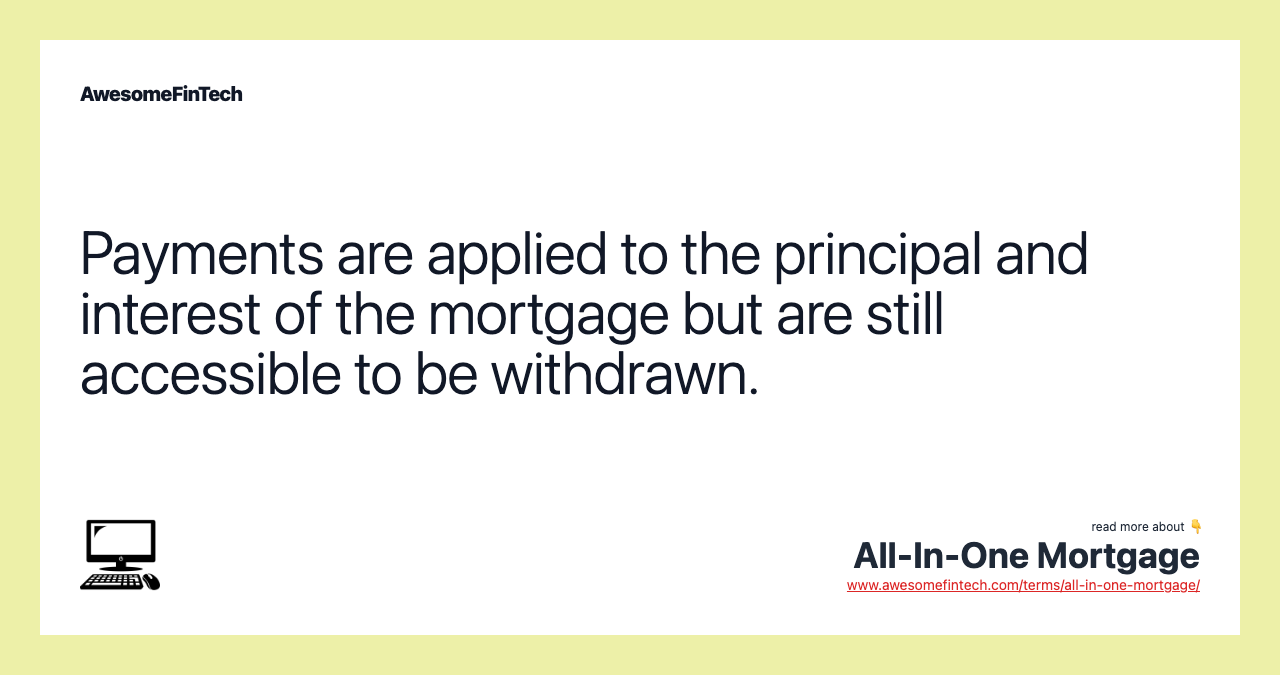 Payments are applied to the principal and interest of the mortgage but are still accessible to be withdrawn.