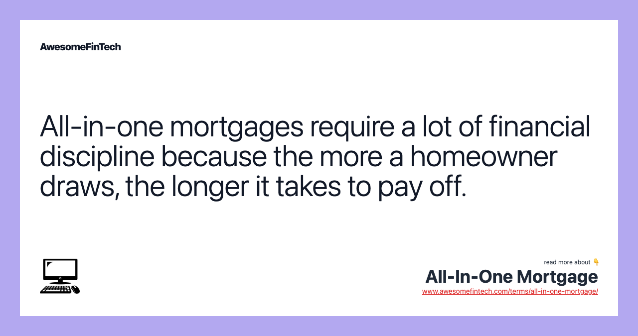 All-in-one mortgages require a lot of financial discipline because the more a homeowner draws, the longer it takes to pay off.