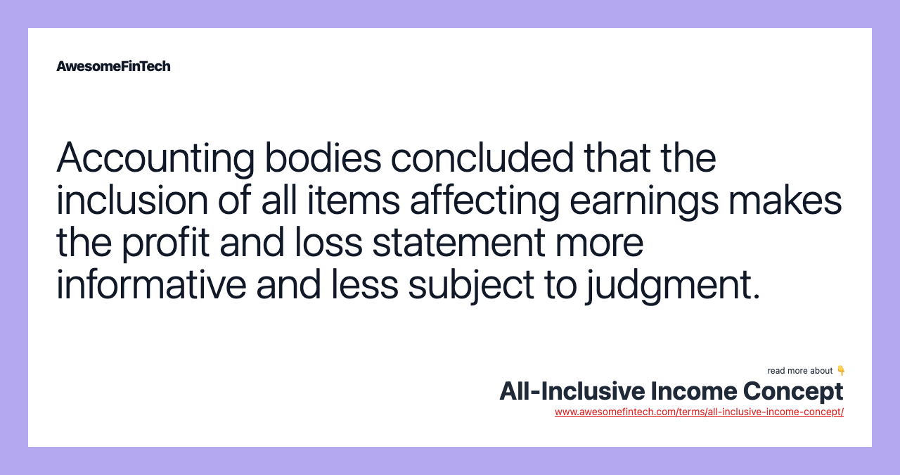 Accounting bodies concluded that the inclusion of all items affecting earnings makes the profit and loss statement more informative and less subject to judgment.