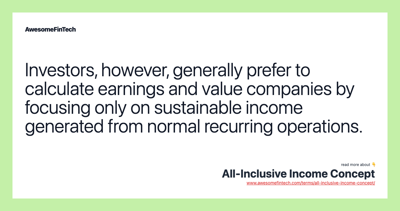 Investors, however, generally prefer to calculate earnings and value companies by focusing only on sustainable income generated from normal recurring operations.