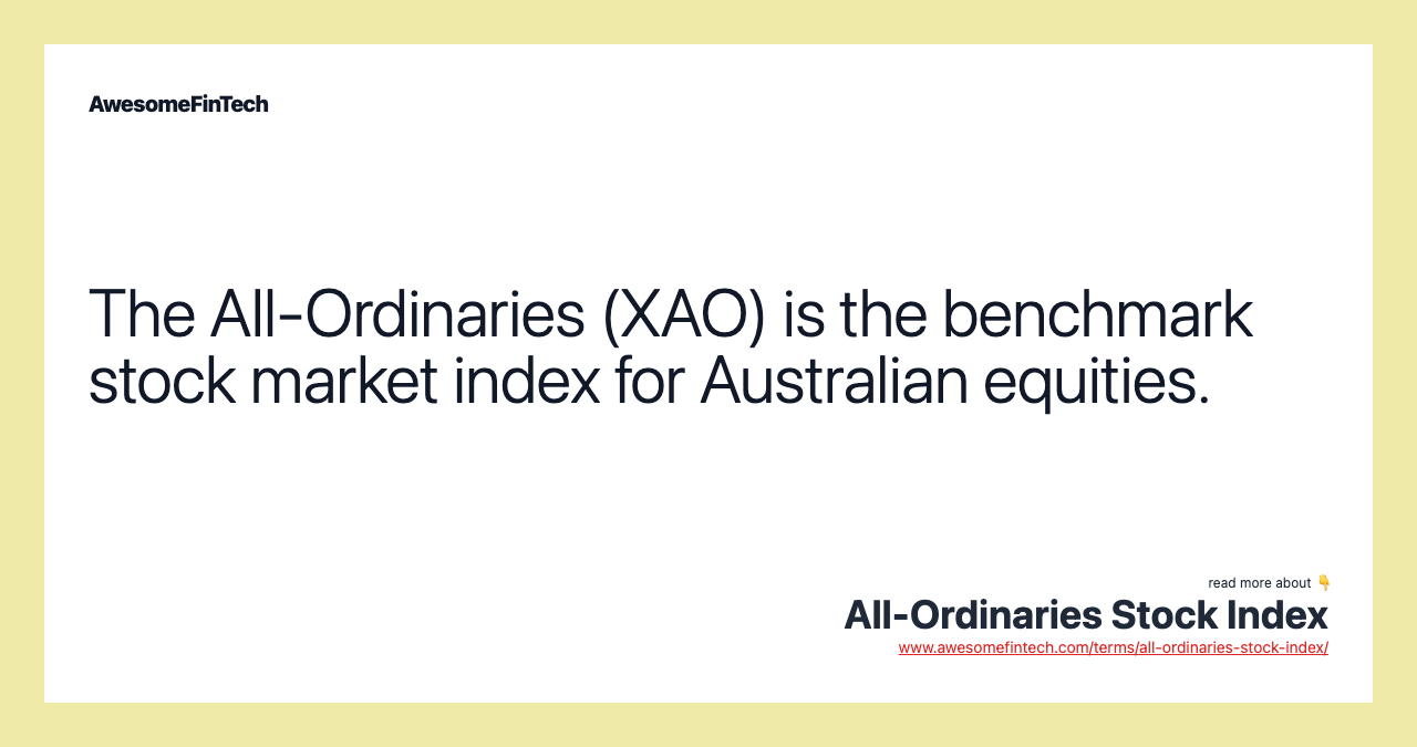 The All-Ordinaries (XAO) is the benchmark stock market index for Australian equities.