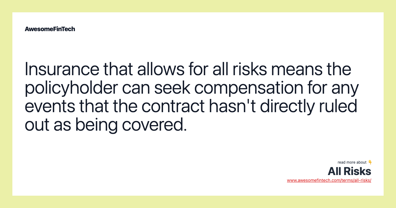 Insurance that allows for all risks means the policyholder can seek compensation for any events that the contract hasn't directly ruled out as being covered.