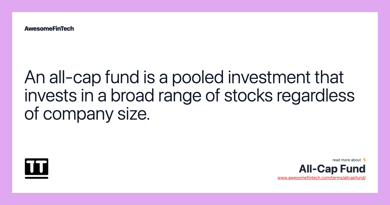 An all-cap fund is a pooled investment that invests in a broad range of stocks regardless of company size.