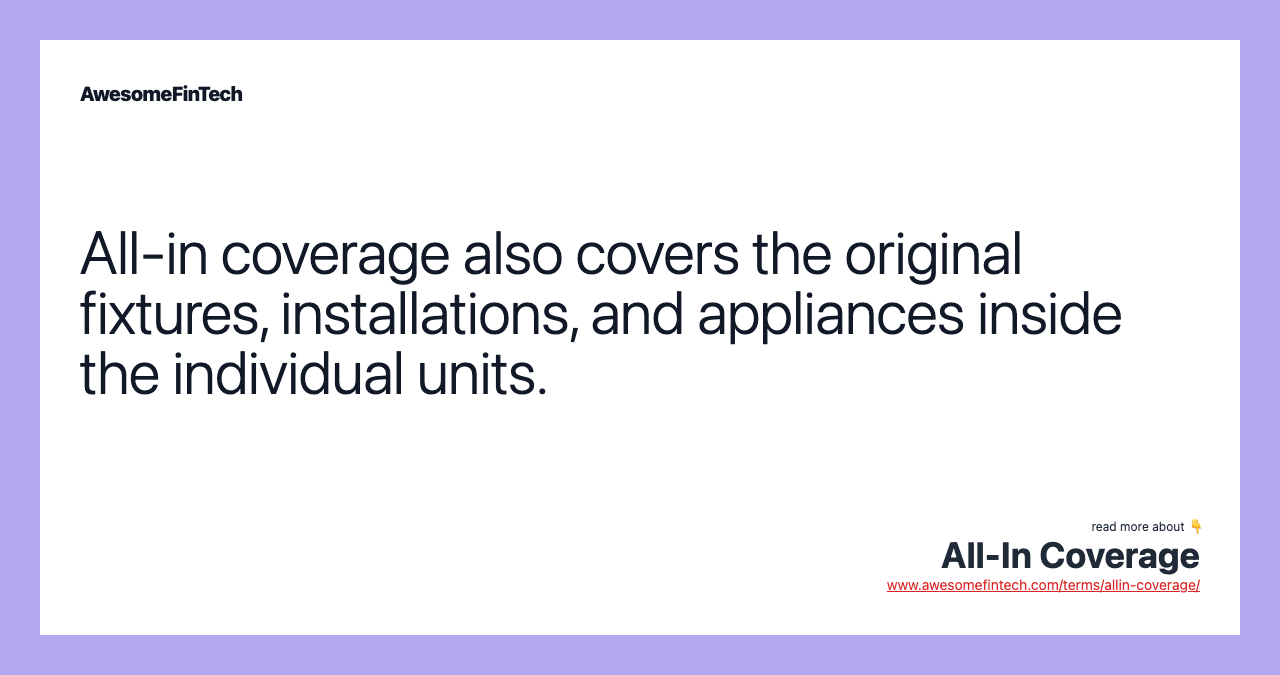 All-in coverage also covers the original fixtures, installations, and appliances inside the individual units.