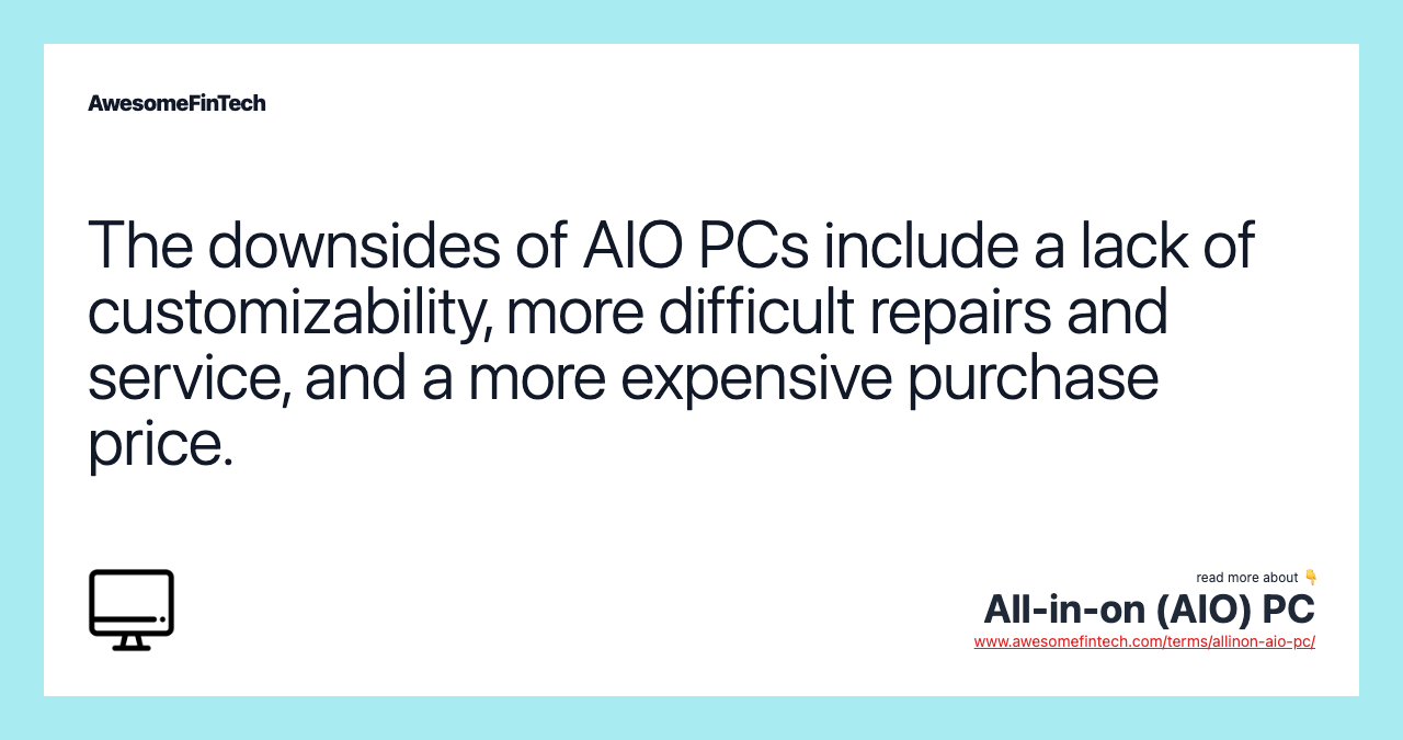 The downsides of AIO PCs include a lack of customizability, more difficult repairs and service, and a more expensive purchase price.