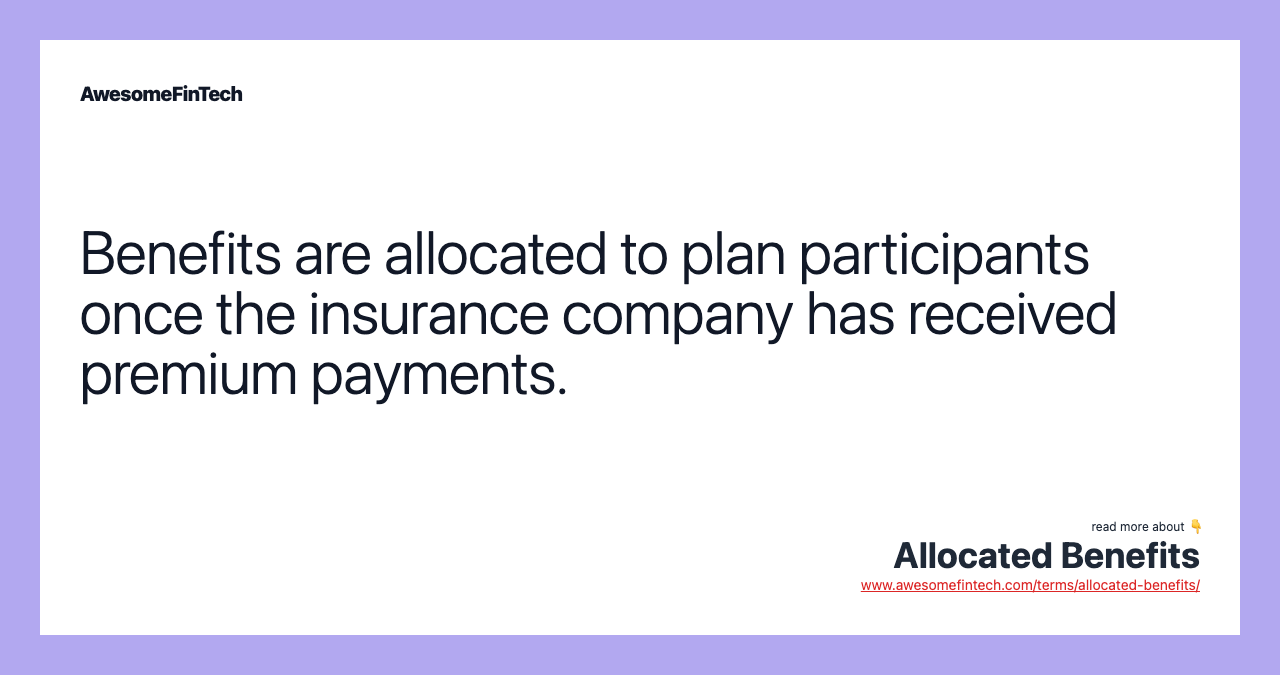 Benefits are allocated to plan participants once the insurance company has received premium payments.