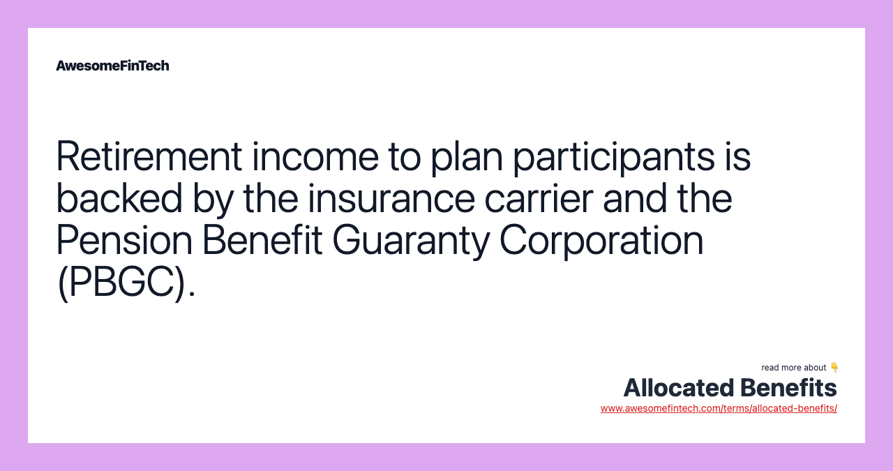Retirement income to plan participants is backed by the insurance carrier and the Pension Benefit Guaranty Corporation (PBGC).