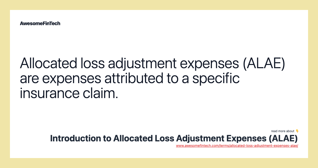 Allocated loss adjustment expenses (ALAE) are expenses attributed to a specific insurance claim.