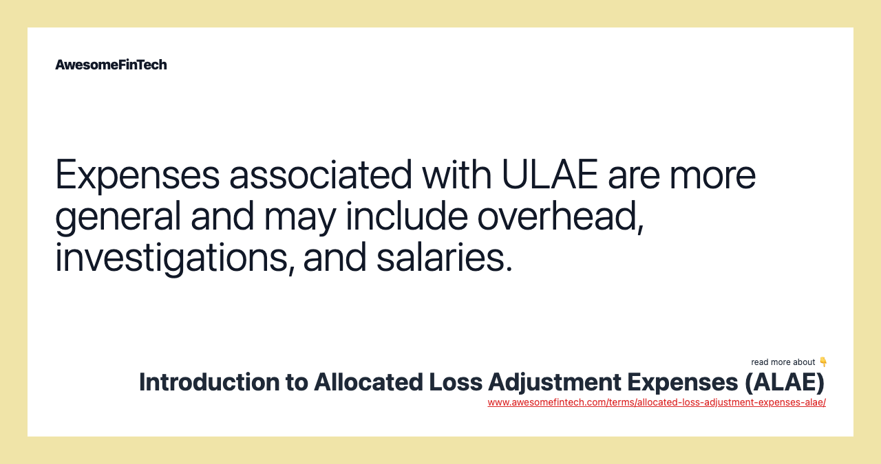 Expenses associated with ULAE are more general and may include overhead, investigations, and salaries.