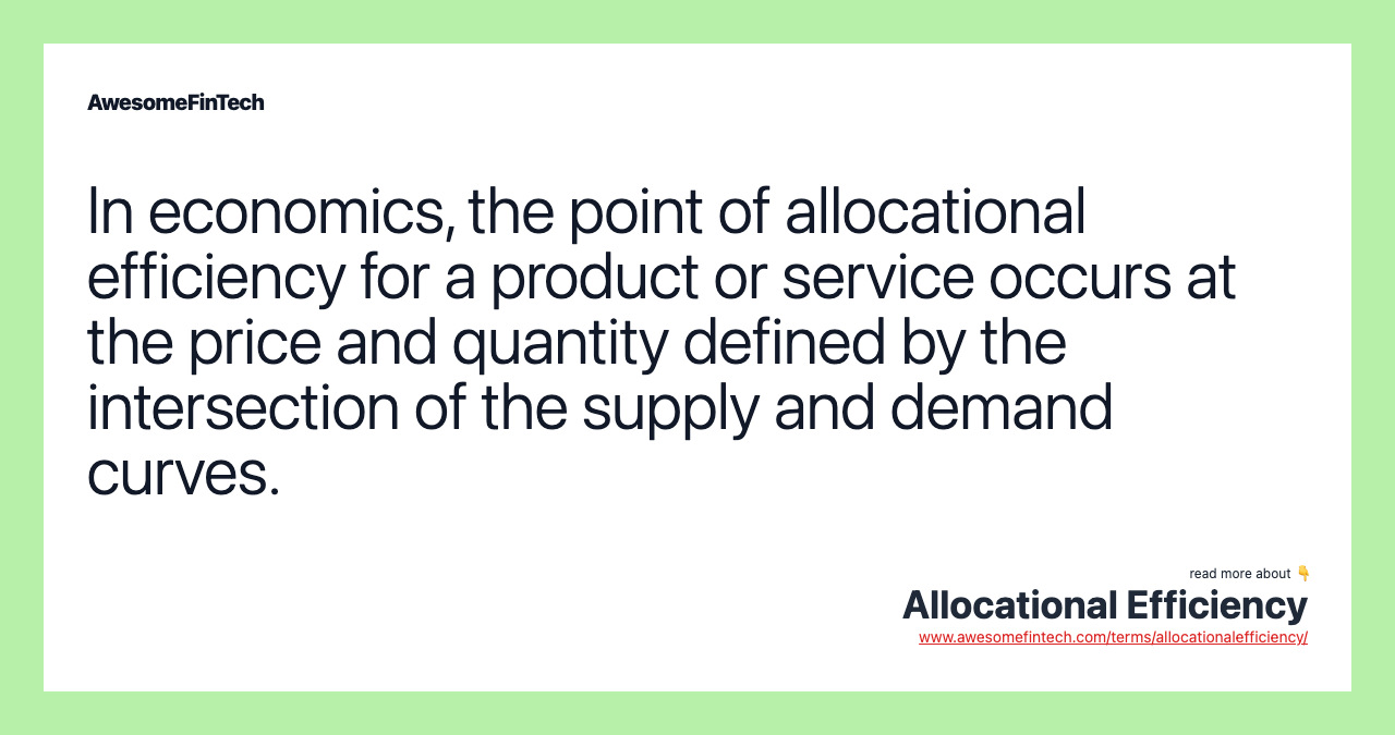 In economics, the point of allocational efficiency for a product or service occurs at the price and quantity defined by the intersection of the supply and demand curves.