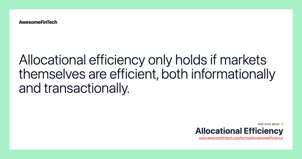 Allocational efficiency only holds if markets themselves are efficient, both informationally and transactionally.